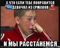а что если тебе понравится девочка из ермаков и мы расстанемся