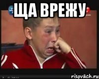 ща врежу 