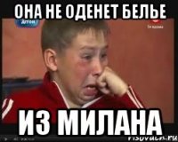 она не оденет белье из милана