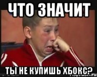 что значит ты не купишь хбокс?