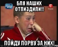 бля наших отпиздили!! пойду порву за них!