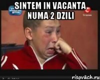 sintem in vacanta numa 2 dzili 
