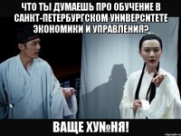 что ты думаешь про обучение в санкт-петербургском университете экономики и управления? ваще ху№ня!