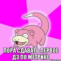 пора сдавать первое дз по метрике