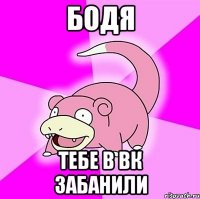 бодя тебе в вк забанили