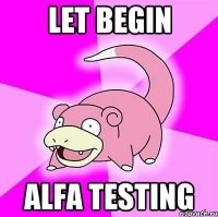 let begin alfa testing