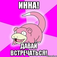 инна! давай встречаться!