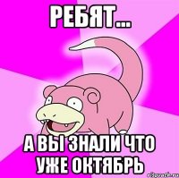 ребят... а вы знали что уже октябрь