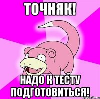 точняк! надо к тесту подготовиться!