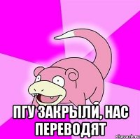  пгу закрыли, нас переводят