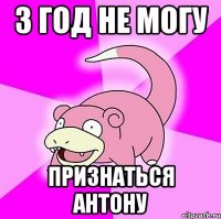 3 год не могу признаться антону
