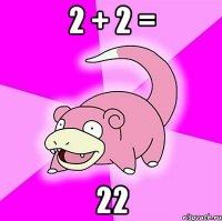 2 + 2 = 22