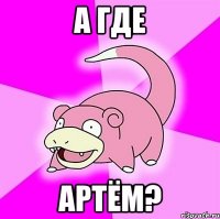 а где артём?