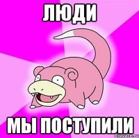 люди мы поступили