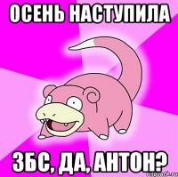 осень наступила збс, да, антон?