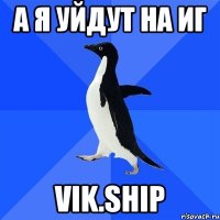 а я уйдут на иг vik.ship