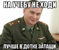 на учебу не ходи лучше в дотке затащи