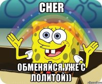 cher обменяйся уже с лолитой))