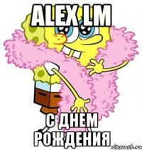 alex lm с днем рождения