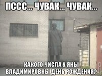 пссс... чувак... чувак... какого числа у яны владимировны день рождения?