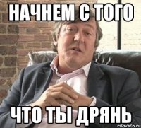 начнем с того что ты дрянь