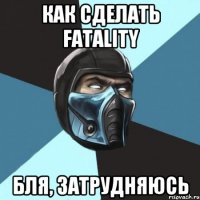 как сделать fatality бля, затрудняюсь