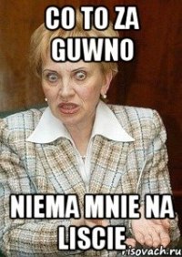 co to za guwno niema mnie na liscie