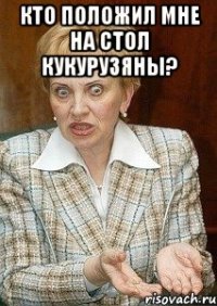 кто положил мне на стол кукурузяны? 