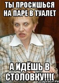 ты просишься на паре в туалет а идёшь в столовку!!!(