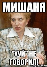 мишаня "хуй" не говорил!