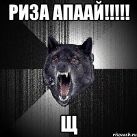 риза апаай!!! щ