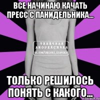 все начинаю качать пресс с панидельника... только решилось понять с какого...