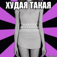 худая такая 