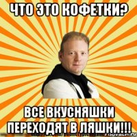 что это кофетки? все вкусняшки переходят в ляшки!!!