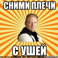 сними плечи с ушей