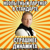 неопытный партнер в стандарте страшнее динамита