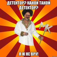 детектор? какой такой детектор? я ж не вру!