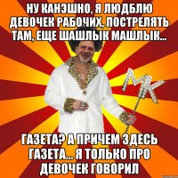 ну канэшно, я людблю девочек рабочих, пострелять там, еще шашлык машлык... газета? а причем здесь газета... я только про девочек говорил