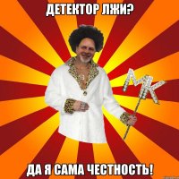 детектор лжи? да я сама честность!