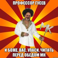 профессор гусев и боже, вас, упаси, читать перед обедом мк