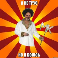 я не трус но я боюсь
