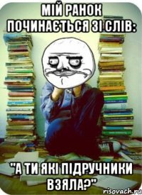 мій ранок починається зі слів: "а ти які підручники взяла?"