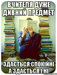 вчителя дуже дивний предмет здається спокійні а здається і ні