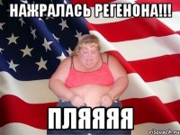 нажралась регенона!!! пляяяя