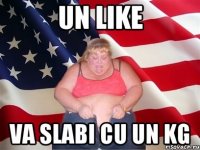 un like va slabi cu un kg