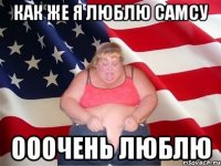 как же я люблю самсу ооочень люблю