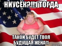 ниусёк?!!1 тогда такой будет твоя будущая жена!1