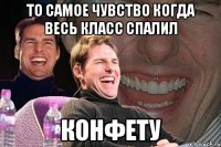 то самое чувство когда весь класс спалил конфету