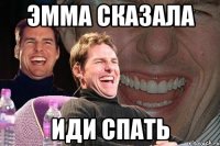 эмма сказала иди спать