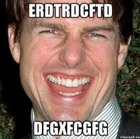 erdtrdcftd dfgxfcgfg